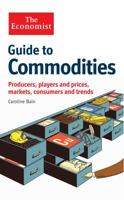 Guide to Commodities: Producers, Players and Prices, Markets, Consumers and Trends 1846688957 Book Cover