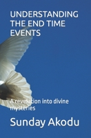 UNDERSTANDING THE END TIME EVENTS: A revelation into divine mysteries B087SDHPWK Book Cover