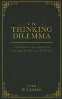 The Thinking Dilemma: A Manifesto on Living a Life of Happiness, Satisfaction, and Purpose 1523302925 Book Cover