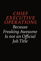 Chief Executive Operations Because Freaking Awesome Is Not An Official Job Title: Career journal, notebook and writing journal for encouraging men, women and kids. A framework for building your career 1691042374 Book Cover