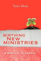 Birthing New Ministries: A Biblical Blueprint 1465374108 Book Cover