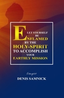 LET YOURSELF BE ENFLAMED BY THE HOLY-SPIRIT TO ACCOMPLISH YOUR EARTHLY MISSION B08HGG36B5 Book Cover