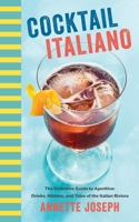 Cocktail Italiano: The Definitive Guide to Aperitivo: Drinks, Nibbles, and Tales of the Italian Riviera 1510729976 Book Cover