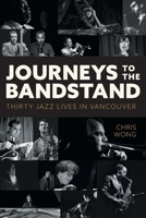 Journeys to the Bandstand: Thirty Jazz Lives in Vancouver 103916160X Book Cover