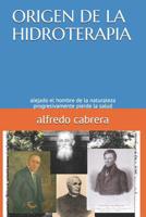 Origen de la Hidroterapia : Alejado el Hombre de la Naturaleza Progresivamente Pierde la Salud 1520489765 Book Cover