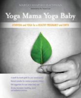 Yoga Mama, Yoga Baby: Ayurveda and Yoga for a Healthy Pregnancy and Birth 1604079851 Book Cover