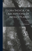 Flora Indica, Or Descriptions Of Indian Plants; Volume 2 1018191674 Book Cover