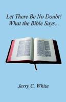 Let There Be No Doubt! What the Bible Says... 1598240722 Book Cover