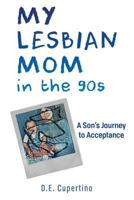 My Lesbian Mom in the 90s: A Son's Journey to Acceptance 069212313X Book Cover