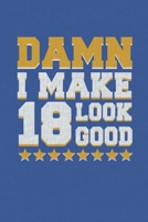 Damn I Make 18 Look Good: Happy 18th Birthday 18 Years Old Vintage Gift For Boys & Girls 1088668194 Book Cover
