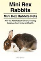 Mini Rex Rabbits. Mini Rex Rabbits Pets. Mini Rex Rabbits Book for Care, Housing, Keeping, Diet, Training and Health. 1910861928 Book Cover