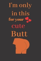 I'm only in this for your cute Butt: Funny Valentines Day Gift For Her, Lined Notebook Journal. and for girlfriend or wife Valentine's Day Gift for Her 1660173477 Book Cover