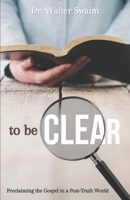 To Be Clear : Proclaiming the Gospel in a Post-Truth World 194715320X Book Cover