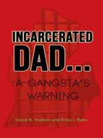 Incarcerated Dad...: A Gangsta's Warning 1490732640 Book Cover