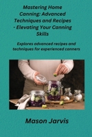 Mastering Home Canning: Explores advanced recipes and techniques for experienced canners. 1806350300 Book Cover