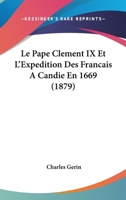 Le Pape Clement IX Et L'Expedition Des Francais A Candie En 1669 (1879) 1160169306 Book Cover