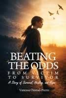 Beating The Odds: From Victim to Survivor-"A Story of Survival, Healing, and Hope" B0GXMYYQR4 Book Cover