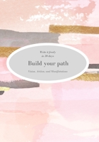 Build Your Path: Vision, Action, & Manifistations 1703715616 Book Cover