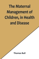 The Maternal Management of Children, in Health and Disease 9356901899 Book Cover