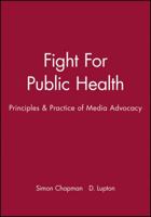 The Fight for Public Health: Principles Practices of Media Advocacy 0727908499 Book Cover