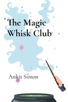 The Magic Whisk Club: Culinary Journeys Across the Ages B0DRHSH2TF Book Cover