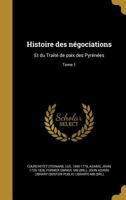 Histoire Des Negociations, Et Du Traite de Paix Des Pyrenees - Tome I 1533068070 Book Cover
