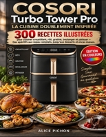 COSORI Turbo Tower Pro — La Cuisine Doublement Inspirée: 300 recettes illustrées pour cuisiner croustillant, rôti, gratiné, boulanger et pâtisser — ... desserts et encas maison (French Edition) B0HKG9J14S Book Cover