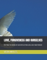 LOVE, FORGIVENESS AND OURSELVES: PUTTING THE WORD OF GOD INTO ACTION LOVE, HELP AND FORGIVE B0GZ7XFGMJ Book Cover