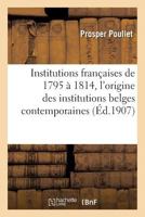 Institutions Franaaises de 1795 a 1814. Essai Sur L'Origine Des Institutions Belges Contemporaines 1173177264 Book Cover