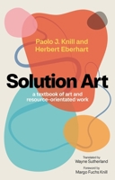 Solution Art: A Textbook of Art and Resource-Orientated Work 1839977604 Book Cover