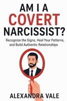 AM I A COVERT NARCISSIST?: Recognize the Signs, Heal Your Patterns, and Build Authentic Relationships B0FP3C4TW9 Book Cover