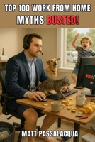 Top 100 Work From Home Myths BUSTED!: Fact-driven, funny, and backed by 20+ years of remote work experience — the ultimate guide to busting remote, hybrid, and return-to-office myths B0FR1GRFVN Book Cover
