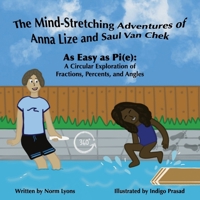 The Mind-Stretching Adventures of Anna Lize and Saul Van Chek: As Easy as Pi(e): A Circular Exploration of Fractions, Percents, and Angles B0CV2S2X44 Book Cover