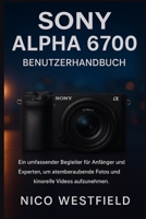 SONY ALPHA 6700 BENUTZERHANDBUCH: Ein umfassender Begleiter für Anfänger und Experten, um atemberaubende Fotos und kinoreife Videos aufzunehmen. B0G6VTSGRN Book Cover
