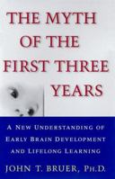 The Myth of the First Three Years: A New Understanding of Early Brain Development and Lifelong Learning 0684851849 Book Cover
