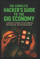 The Complete Hacker’s Guide to the Gig Economy: A Modern Playbook for Gig Workers, Side Hustlers, and System Builders (The Hacker’s Playbook Series) B0FJXW7QSF Book Cover