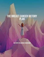 The Breast Cancer Victory Plan: Six Steps To Achieve Remission B0FPG3C81P Book Cover