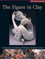 The Figure in Clay: Contemporary Sculpting Tehniques by Master Artists (A Lark Ceramics Book) 1579906117 Book Cover