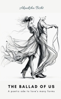 The Ballad of Us: A poetic ode to love's many forms B0BW4FBRCZ Book Cover