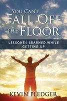 You Can't Fall Off The Floor: Lessons I Learned While Getting Up 0989633063 Book Cover