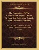 The committees of the Continental Congress chosen to hear and determine appeals from courts of admiralty 1165743426 Book Cover