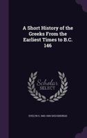 A Short History of the Greeks: From the Earliest Times, to B. C. 146 (Classic Reprint) 1355853982 Book Cover