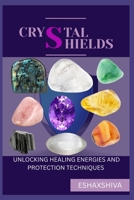 Crystal Shields: Unlocking Healing Energies and Protection Techniques B0FPNVGSPW Book Cover