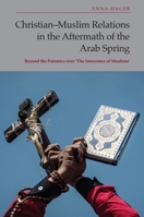 Christian-Muslim Relations in the Aftermath of the Arab Spring: Beyond the Polemics Over 'The Innocence of Muslims' 1399528459 Book Cover