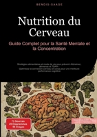 Nutrition du Cerveau: Guide Complet pour la Santé Mentale et la Concentration: Stratégies alimentaires et mode de vie pour prévenir Alzheimer, démence ... performance cognitive (French Edition) 3384526155 Book Cover
