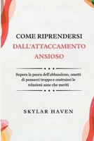 Come riprendersi dall'attaccamento ansioso: Supera la paura dell'abbandono, smetti di pensarci troppo e costruisci le relazioni sane che meriti (Italian Edition) B0FJ6CYHM1 Book Cover