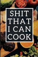 Shit That I Can Cook: Blank Recipe Journal To Write In For Women, Funny Food Cookbook, Cooking Notebook For Wife, Mom, Sister, Daughter 1720608237 Book Cover