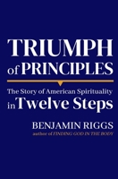 Triumph of Principles: A Story of American Spirituality in Twelve Steps 0692104224 Book Cover