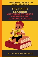 The Happy Learner: Nurturing Students' Happiness and Academic Success B0CDN7R7KT Book Cover