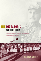 The Dictator's Seduction: Politics and the Popular Imagination in the Era of Trujillo (American Encounters/Global Interactions) 0822344823 Book Cover